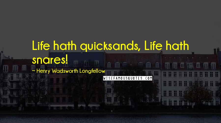 Henry Wadsworth Longfellow Quotes: Life hath quicksands, Life hath snares!