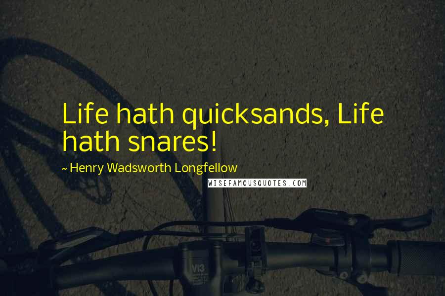 Henry Wadsworth Longfellow Quotes: Life hath quicksands, Life hath snares!