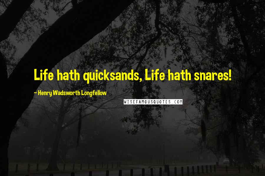 Henry Wadsworth Longfellow Quotes: Life hath quicksands, Life hath snares!