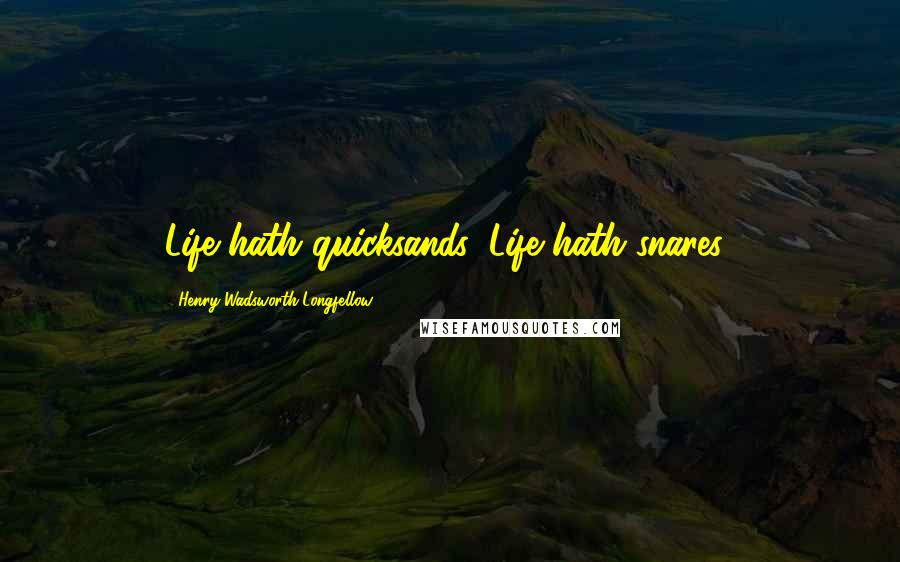 Henry Wadsworth Longfellow Quotes: Life hath quicksands, Life hath snares!