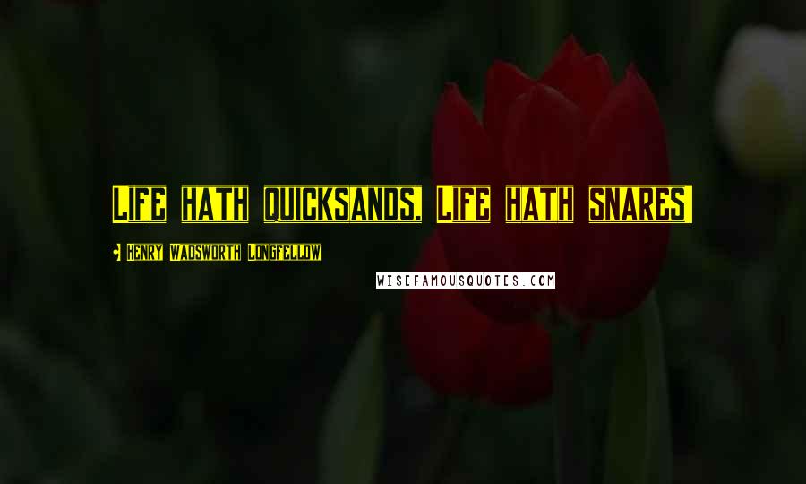 Henry Wadsworth Longfellow Quotes: Life hath quicksands, Life hath snares!
