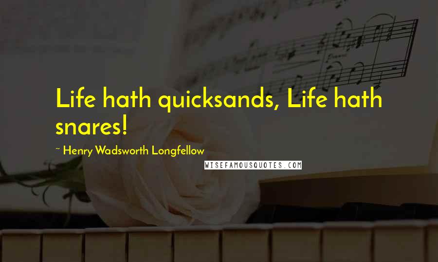 Henry Wadsworth Longfellow Quotes: Life hath quicksands, Life hath snares!