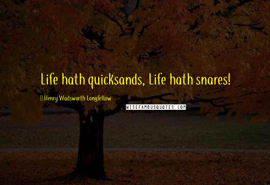 Henry Wadsworth Longfellow Quotes: Life hath quicksands, Life hath snares!