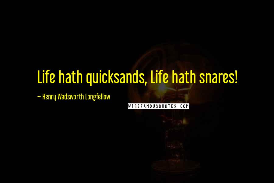 Henry Wadsworth Longfellow Quotes: Life hath quicksands, Life hath snares!