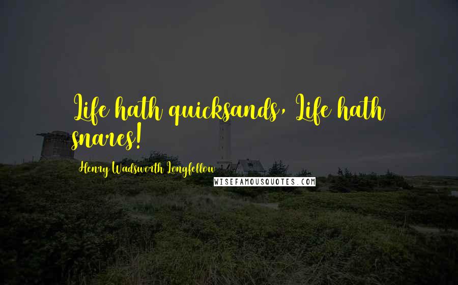 Henry Wadsworth Longfellow Quotes: Life hath quicksands, Life hath snares!