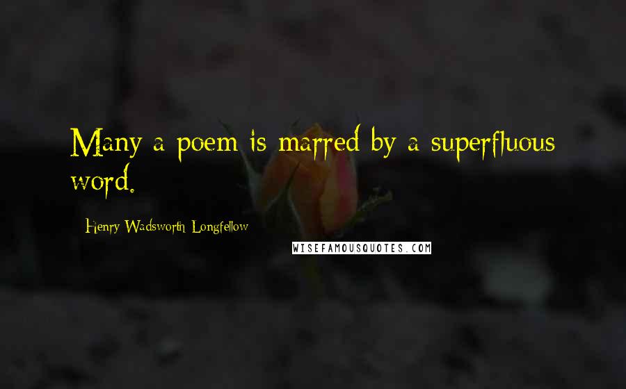 Henry Wadsworth Longfellow Quotes: Many a poem is marred by a superfluous word.