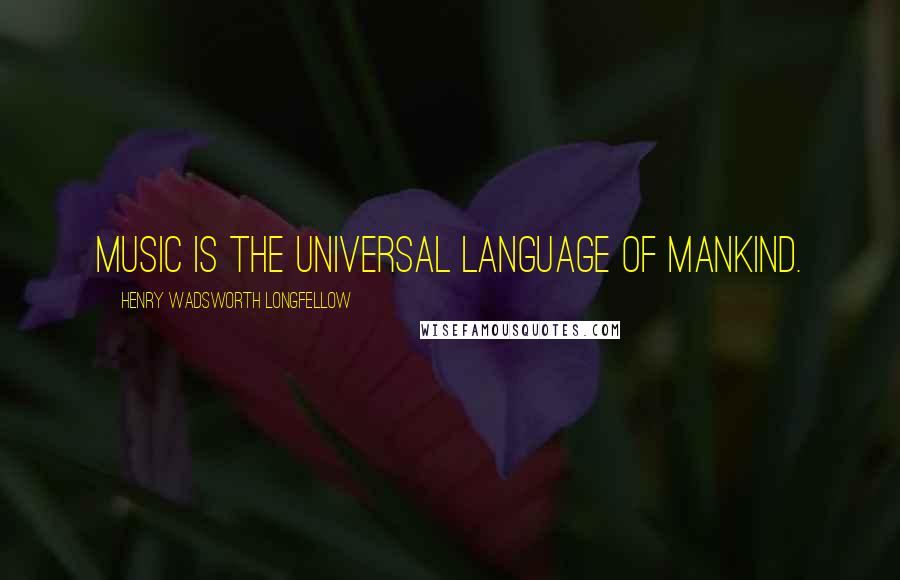 Henry Wadsworth Longfellow Quotes: Music is the universal language of mankind.