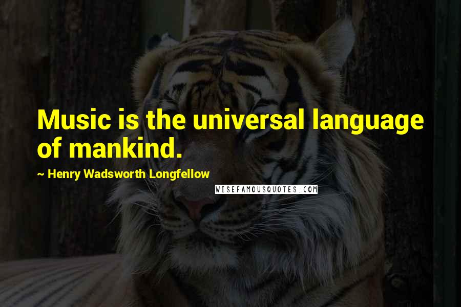 Henry Wadsworth Longfellow Quotes: Music is the universal language of mankind.