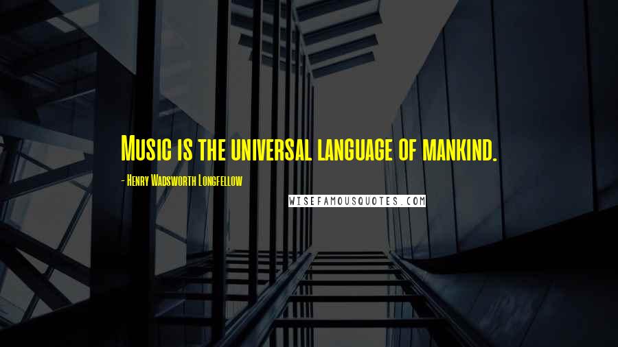 Henry Wadsworth Longfellow Quotes: Music is the universal language of mankind.