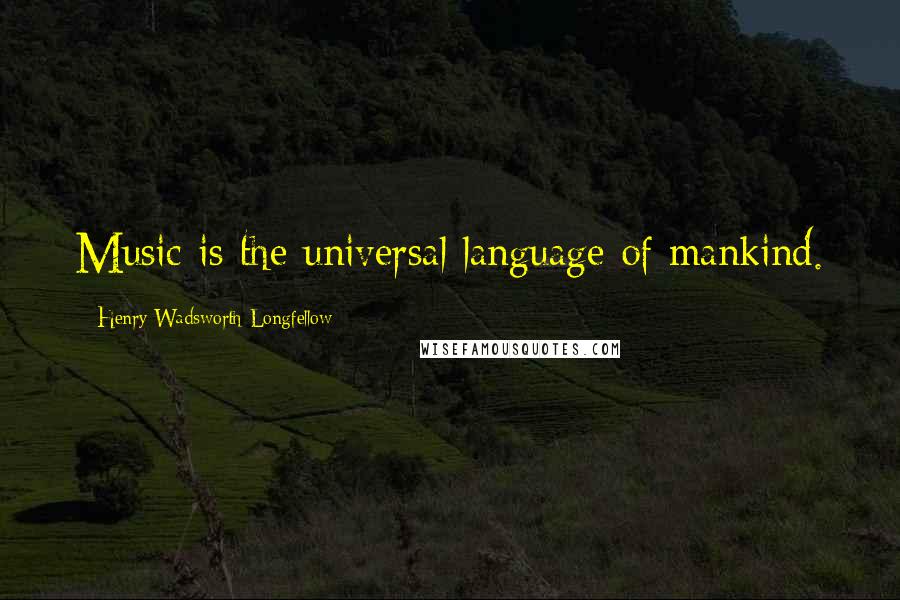 Henry Wadsworth Longfellow Quotes: Music is the universal language of mankind.