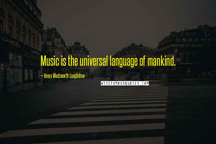 Henry Wadsworth Longfellow Quotes: Music is the universal language of mankind.