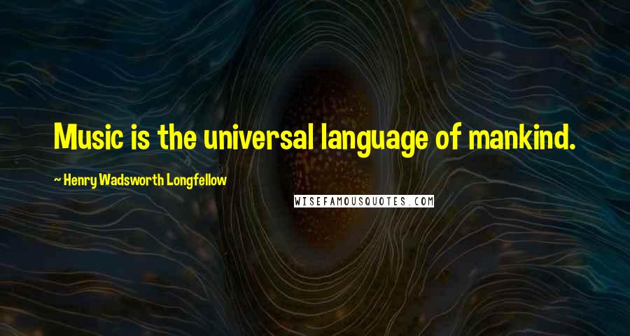 Henry Wadsworth Longfellow Quotes: Music is the universal language of mankind.