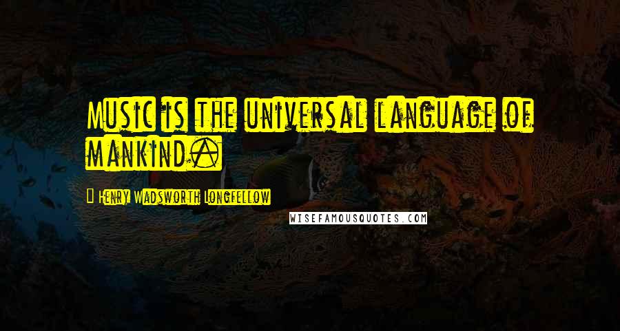 Henry Wadsworth Longfellow Quotes: Music is the universal language of mankind.