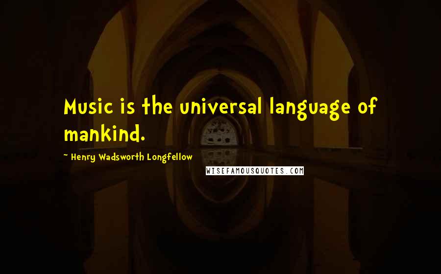 Henry Wadsworth Longfellow Quotes: Music is the universal language of mankind.