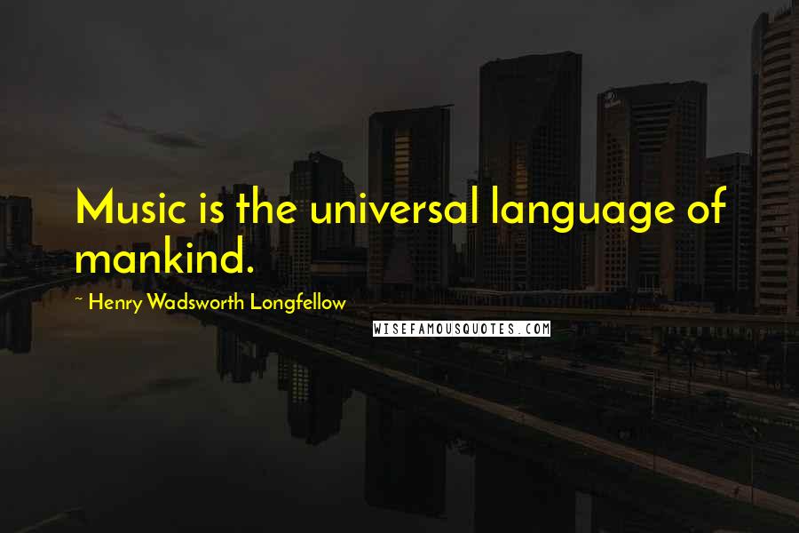 Henry Wadsworth Longfellow Quotes: Music is the universal language of mankind.