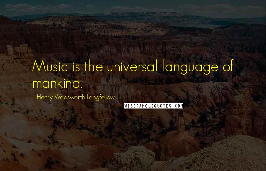 Henry Wadsworth Longfellow Quotes: Music is the universal language of mankind.