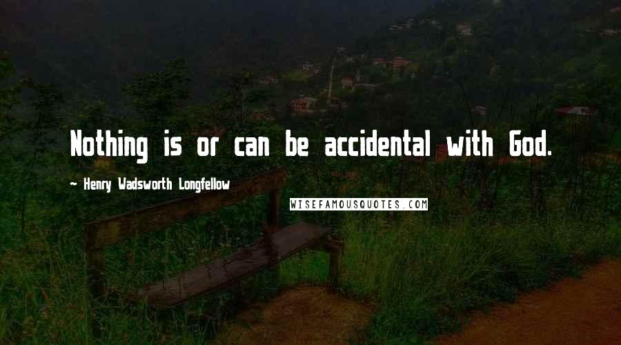 Henry Wadsworth Longfellow Quotes: Nothing is or can be accidental with God.