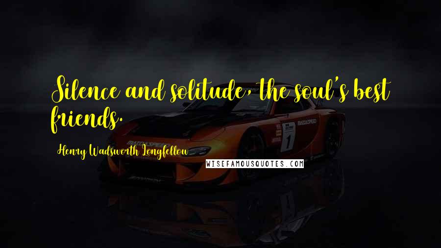 Henry Wadsworth Longfellow Quotes: Silence and solitude, the soul's best friends.