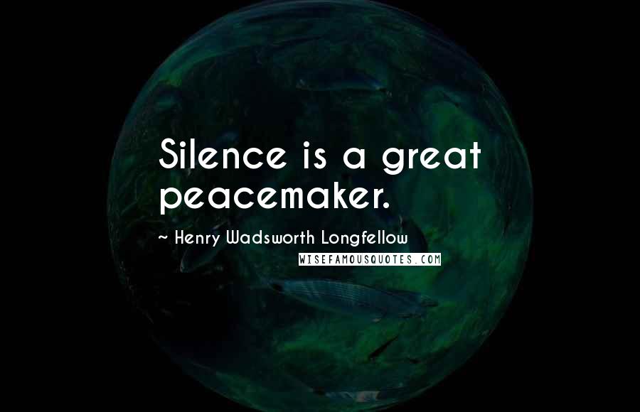 Henry Wadsworth Longfellow Quotes: Silence is a great peacemaker.