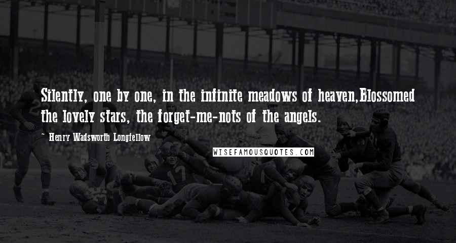 Henry Wadsworth Longfellow Quotes: Silently, one by one, in the infinite meadows of heaven,Blossomed the lovely stars, the forget-me-nots of the angels.