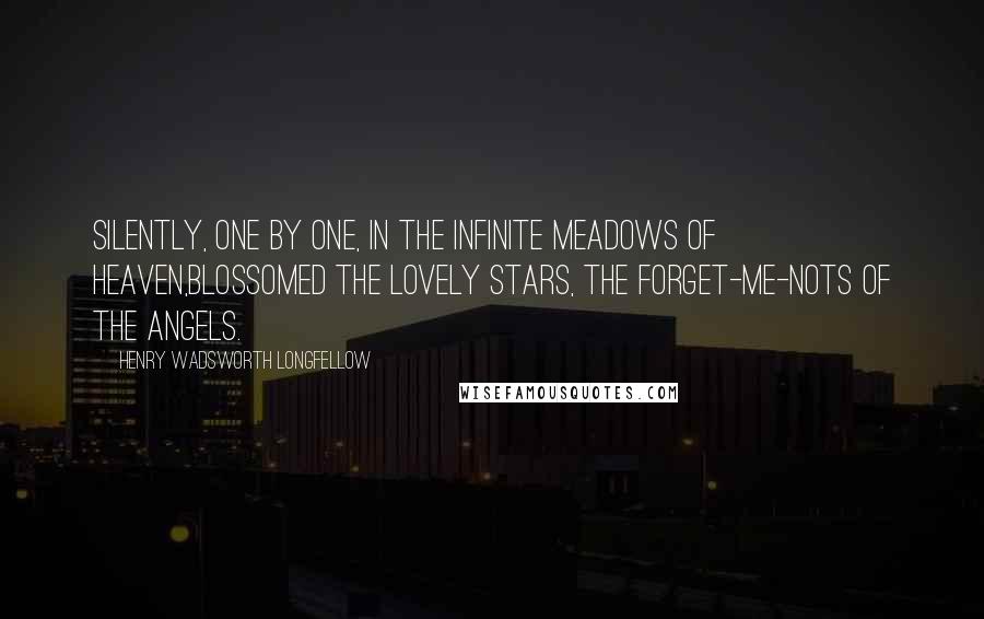 Henry Wadsworth Longfellow Quotes: Silently, one by one, in the infinite meadows of heaven,Blossomed the lovely stars, the forget-me-nots of the angels.