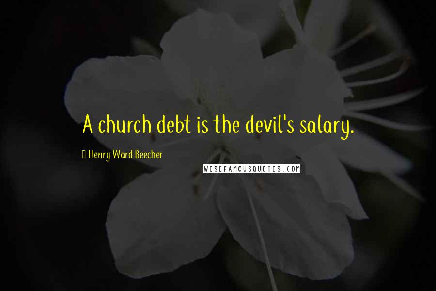Henry Ward Beecher Quotes: A church debt is the devil's salary.