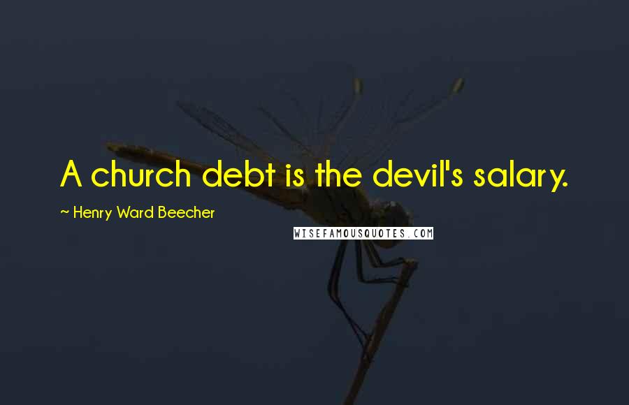Henry Ward Beecher Quotes: A church debt is the devil's salary.