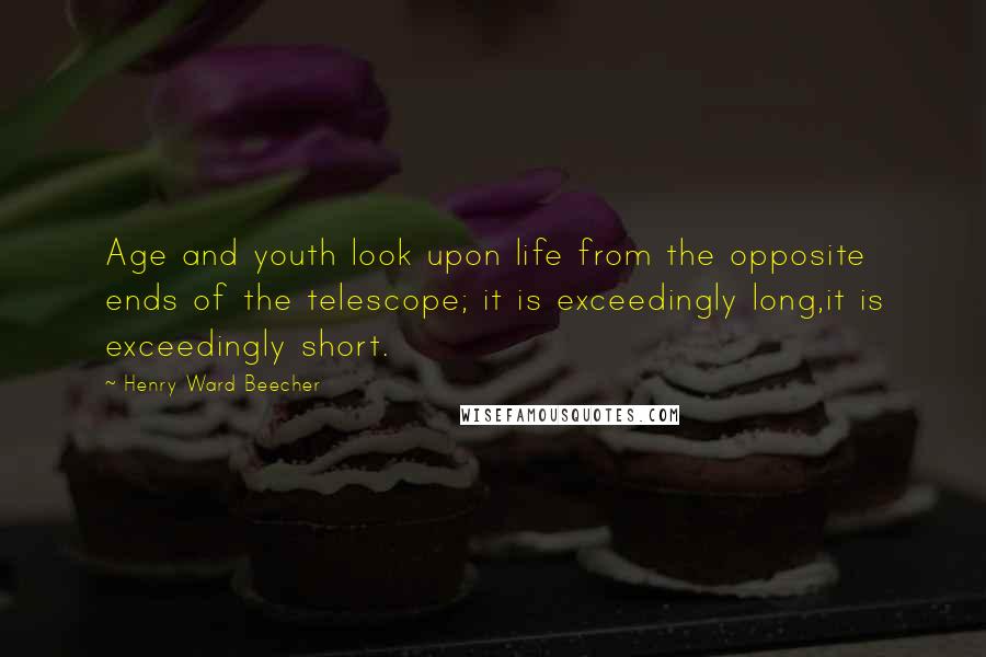 Henry Ward Beecher Quotes: Age and youth look upon life from the opposite ends of the telescope; it is exceedingly long,it is exceedingly short.