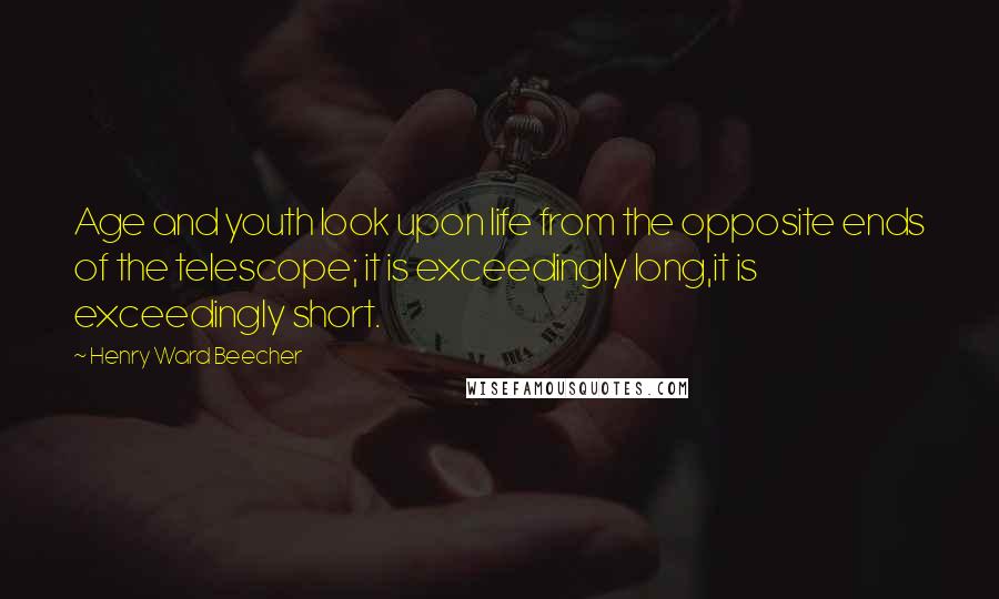 Henry Ward Beecher Quotes: Age and youth look upon life from the opposite ends of the telescope; it is exceedingly long,it is exceedingly short.
