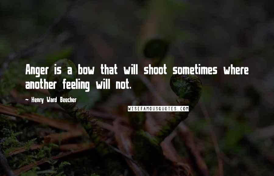 Henry Ward Beecher Quotes: Anger is a bow that will shoot sometimes where another feeling will not.