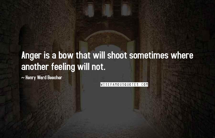 Henry Ward Beecher Quotes: Anger is a bow that will shoot sometimes where another feeling will not.