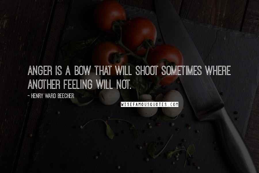 Henry Ward Beecher Quotes: Anger is a bow that will shoot sometimes where another feeling will not.