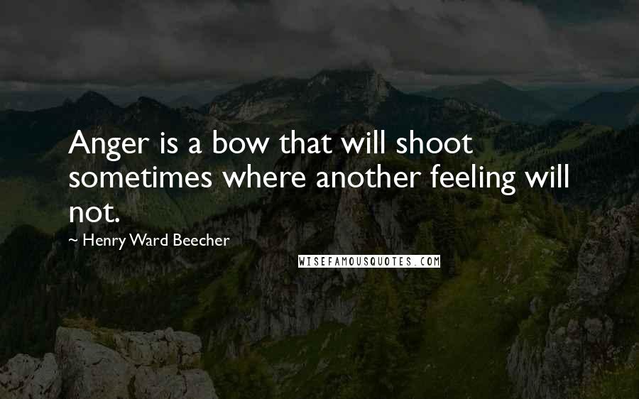 Henry Ward Beecher Quotes: Anger is a bow that will shoot sometimes where another feeling will not.