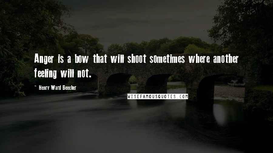 Henry Ward Beecher Quotes: Anger is a bow that will shoot sometimes where another feeling will not.