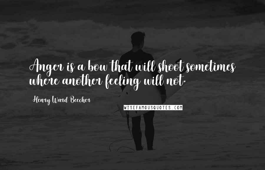 Henry Ward Beecher Quotes: Anger is a bow that will shoot sometimes where another feeling will not.