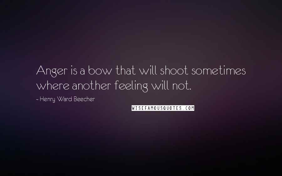 Henry Ward Beecher Quotes: Anger is a bow that will shoot sometimes where another feeling will not.