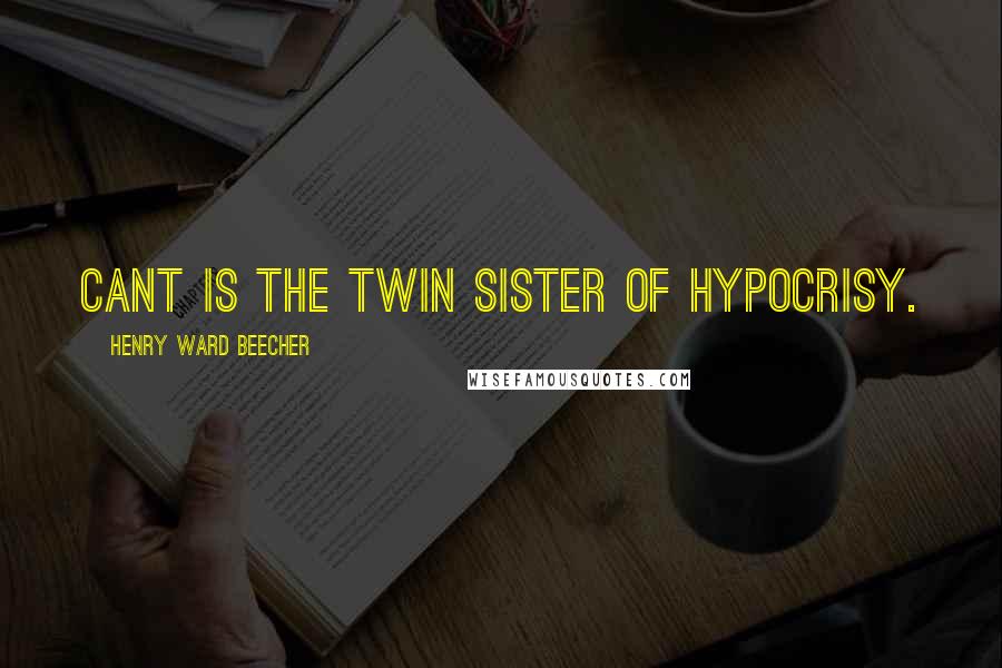 Henry Ward Beecher Quotes: Cant is the twin sister of hypocrisy.