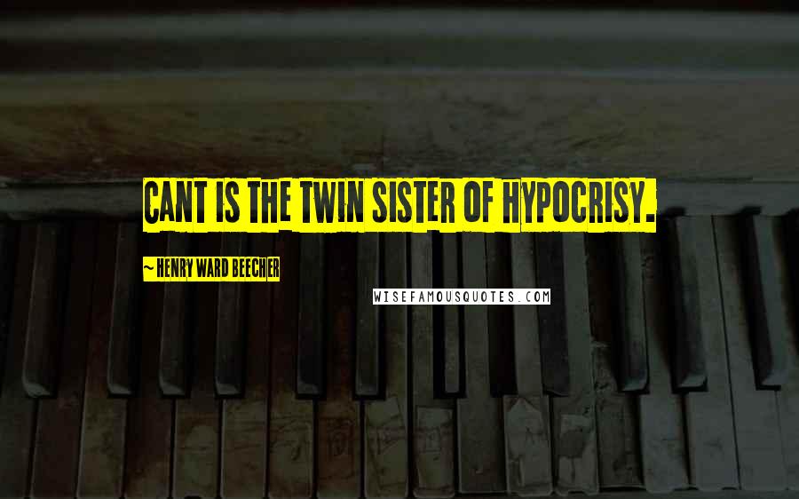 Henry Ward Beecher Quotes: Cant is the twin sister of hypocrisy.