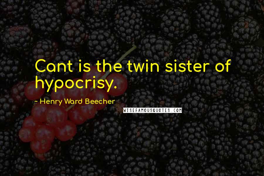 Henry Ward Beecher Quotes: Cant is the twin sister of hypocrisy.