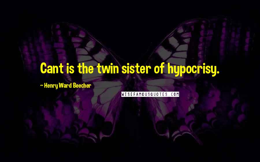 Henry Ward Beecher Quotes: Cant is the twin sister of hypocrisy.