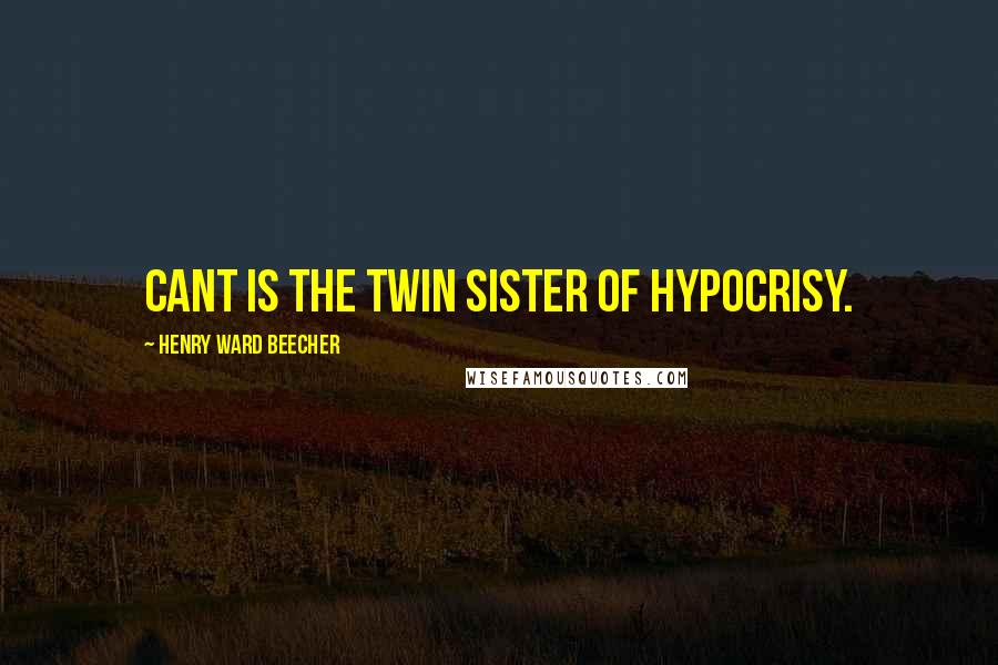 Henry Ward Beecher Quotes: Cant is the twin sister of hypocrisy.