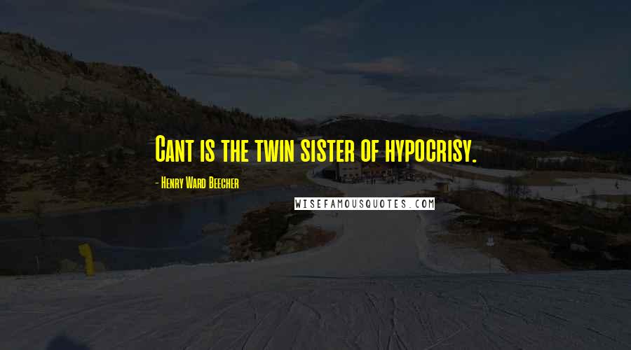 Henry Ward Beecher Quotes: Cant is the twin sister of hypocrisy.