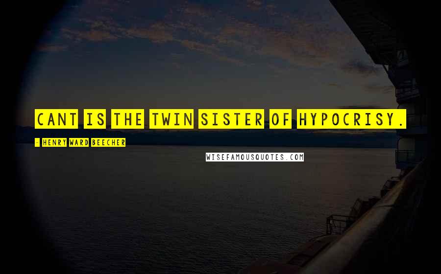 Henry Ward Beecher Quotes: Cant is the twin sister of hypocrisy.