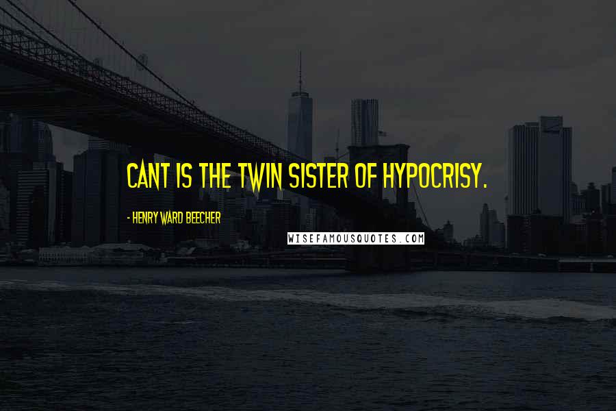 Henry Ward Beecher Quotes: Cant is the twin sister of hypocrisy.