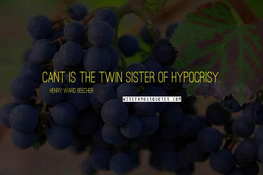 Henry Ward Beecher Quotes: Cant is the twin sister of hypocrisy.