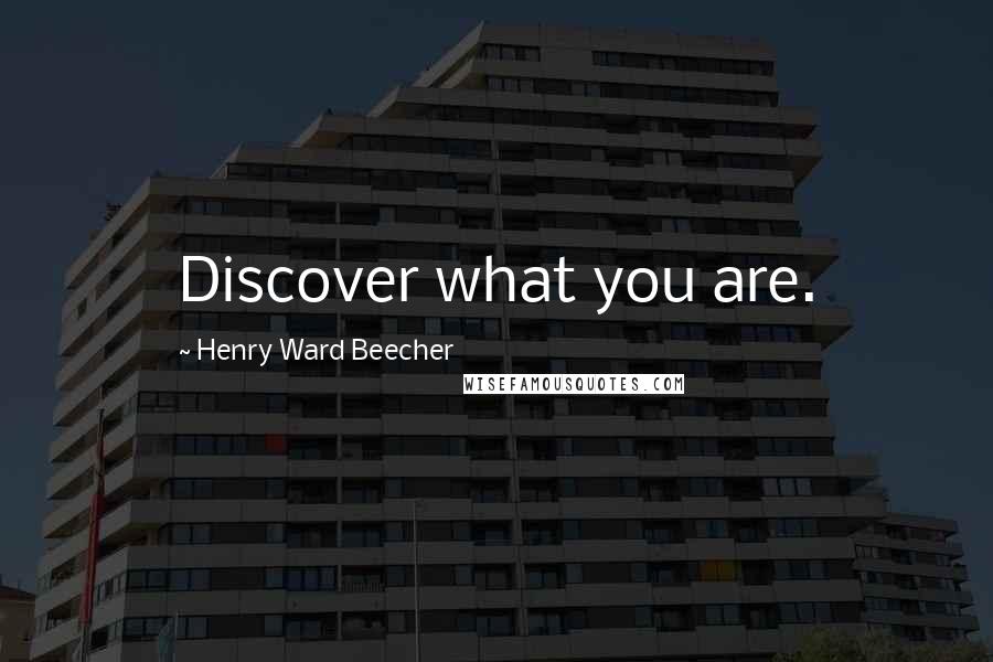 Henry Ward Beecher Quotes: Discover what you are.