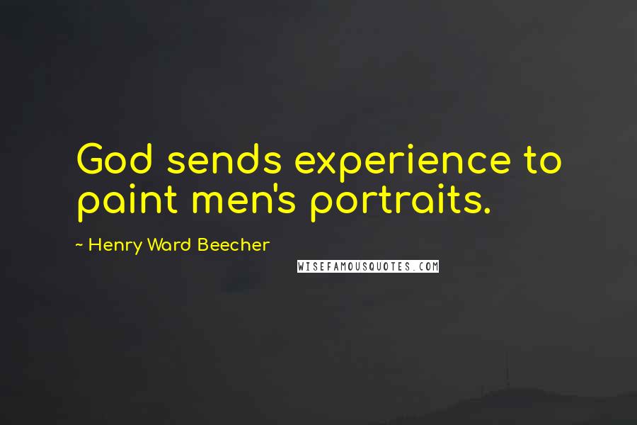 Henry Ward Beecher Quotes: God sends experience to paint men's portraits.