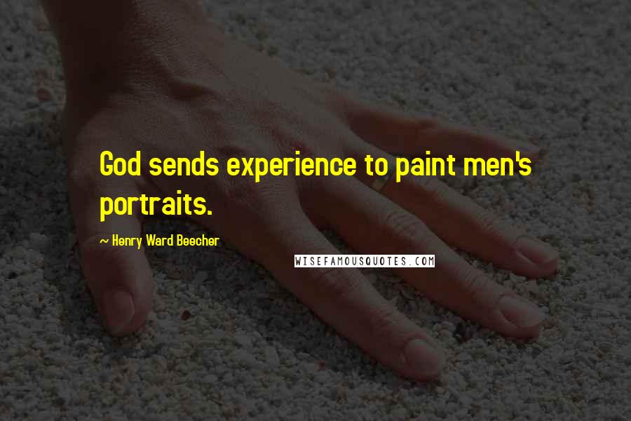 Henry Ward Beecher Quotes: God sends experience to paint men's portraits.