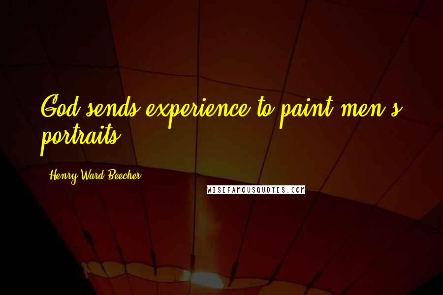 Henry Ward Beecher Quotes: God sends experience to paint men's portraits.