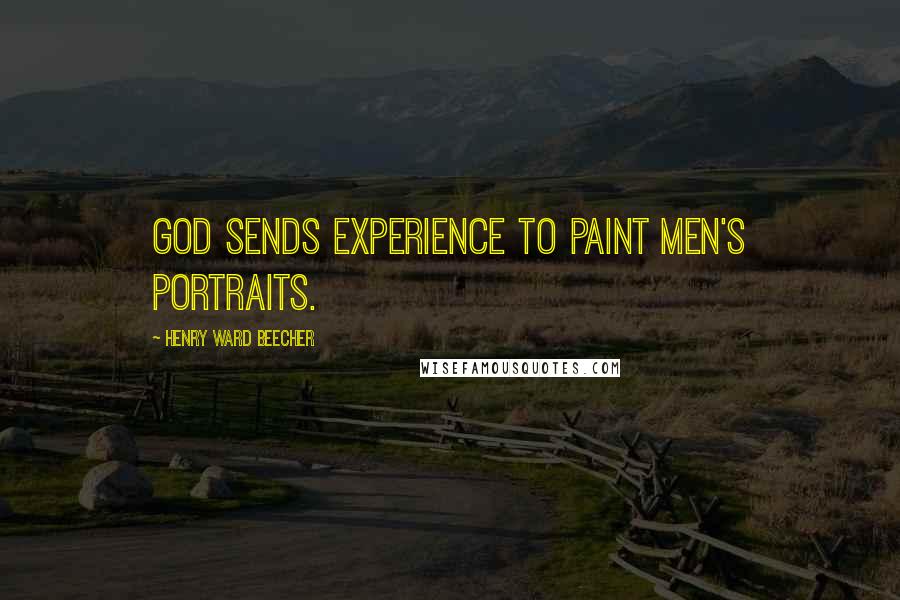 Henry Ward Beecher Quotes: God sends experience to paint men's portraits.